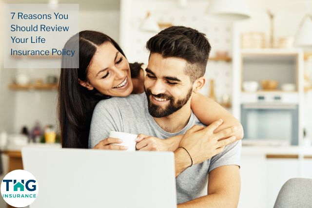 7 Reasons You Should Review Your Life Insurance Policy