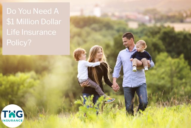 Do I Need A $1 Million Dollar Life Insurance Policy?